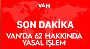 Van'da 62 hakkında yasal işlem başlatıldı