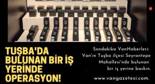 Vanhaber: Tuşba'da bulunan bir iş yerine operasyon!