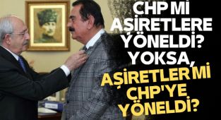 CHP mi aşiretlere yöneldi? Yoksa, Aşiretler mi CHP'ye yöneldi?
