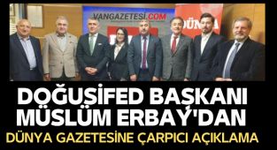 DOĞUSİFED Başkanı Müslüm Erbay'dan Dünya gazetesine çarpıcı açıklaması