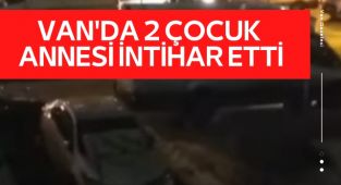 Van'da 2 çocuk annesi intihar etti