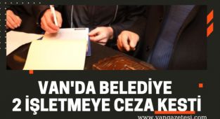 Van'da belediye 2 işletmeye ceza kesti