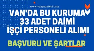 VAN'DA BU KURUMA 33 ADET DAİMİ İŞÇİ PERSONELİ ALIMI