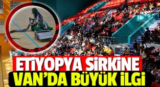 Etiyopya Sirkine Van'da büyük ilgi