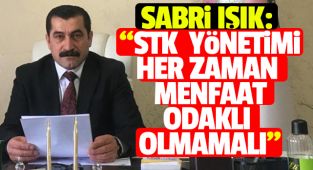 Sabri Işık; STK yönetimi her zaman menfaat odaklı olmamalı