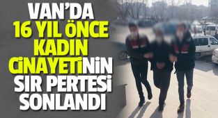 VAN'DA 16 YIL ÖNCE KADIN CİNAYETİNİN SIR PERTESİ ARALANDI