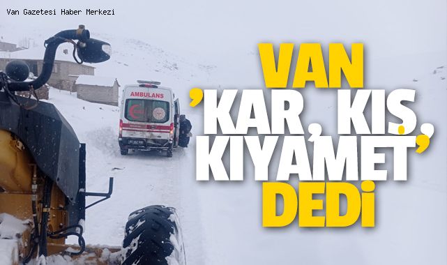 VAN 'KAR, KIŞ, KIYAMET' DEDİ VE BELEDİYELER HİZMETE GEÇTİ