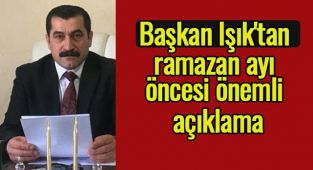 Başkan Işık'tan ramazan ayı öncesi önemli açıklama