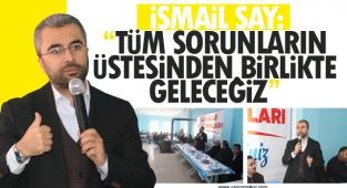 İsmail Say; Tüm Sorunların Üstesinden Birlikte Geleceğiz