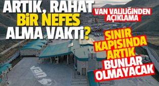 VAN'DA SINIR KAPISINDA ARTIK BUNLAR OLMAYACAK