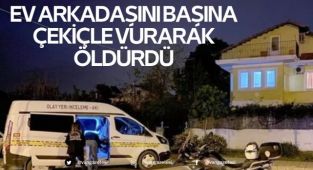Ev arkadaşını başına çekiçle vurarak öldürdü