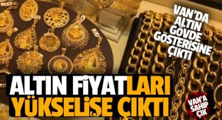 Van ilinde süreli oynayan altın fiyatlarının son durumu ne? 