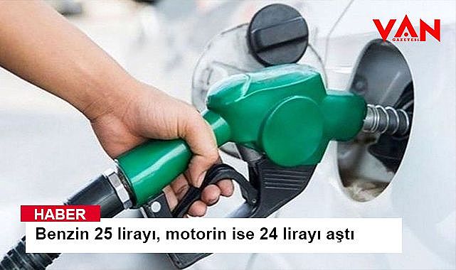 Benzin 25 lirayı, motorin ise 24 lirayı aştı