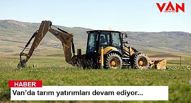 Van’da tarım yatırımları sürüyor…