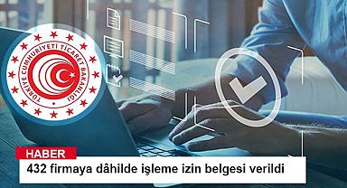 432 firmaya dâhilde işleme izin belgesi verildi