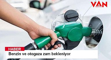 Benzin ve otogaza zam bekleniyor