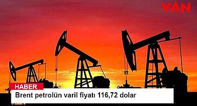 Brent petrolün varil fiyatı 116,72 dolar