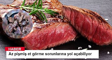 Çiğ veya az pişmiş et görme sorunlarına yol açabiliyor