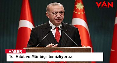 Cumhurbaşkanı Erdoğan: Tel Rıfat ve Münbiç'i temizliyoruz