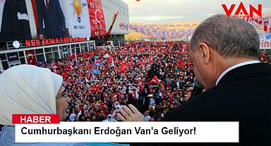 Cumhurbaşkanı Erdoğan Van'a Geliyor!