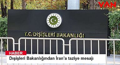 Dışişleri Bakanlığından İran’a taziye mesajı