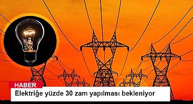 Elektriğe yüzde 30 zam yapılması bekleniyor