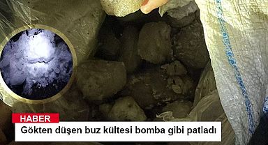 Gökten düşen buz kültesi bomba gibi patladı
