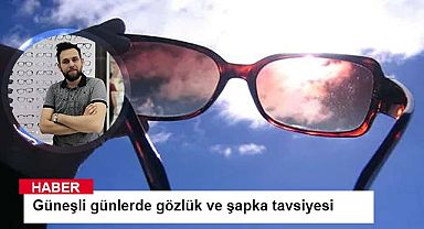 Güneşli günlerde gözlük ve şapka tavsiyesi