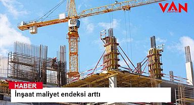 İnşaat maliyet endeksi arttı