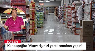 Kandaşoğlu: 'Alışverişinizi yerel esnaftan yapın'