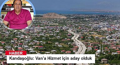 Kandaşoğlu: Van’a Hizmet için aday olduk 