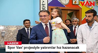 Spor Van’ projesiyle yatırımlar hız kazanacak