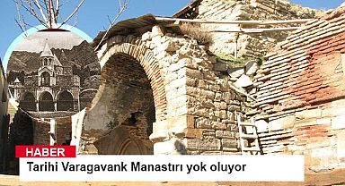 Tarihi Varagavank Manastırı yok oluyor 