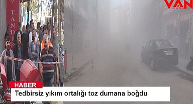 Tedbirsiz yıkım ortalığı toz dumana boğdu 