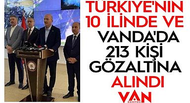 Türkiye'nin 10 ilinde ve Van'da 213 kişi gözaltına alındı
