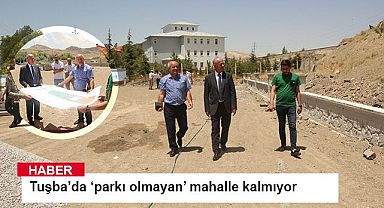 Tuşba’da ‘parkı olmayan’ merkez mahalle kalmıyor