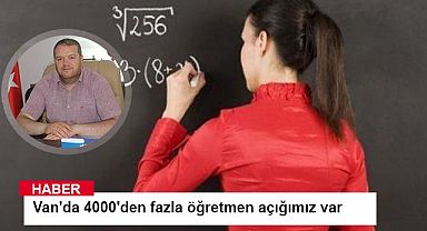 Uca: Van'da 4000'den fazla öğretmen açığımız var