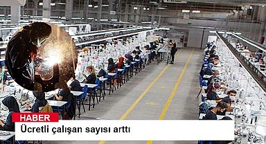 Ücretli çalışan sayısı arttı