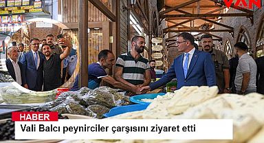 Vali Dr. Ozan Balcı Peynirciler Çarşısını Ziyaret Etti