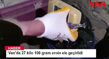 Van’da 27 kilo 100 gram eroin ele geçirildi