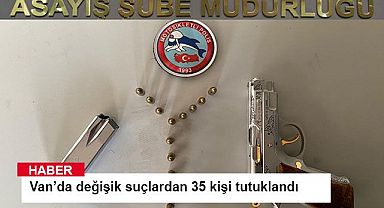 Van’da değişik suçlardan 35 kişi tutuklandı