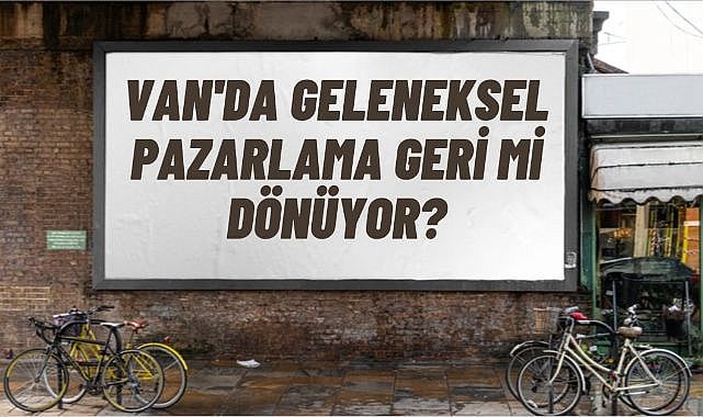 Van'da Geleneksel pazarlama geri mi dönüyor?