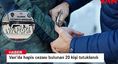 Van’da hapis cezası bulunan 20 kişi tutuklandı