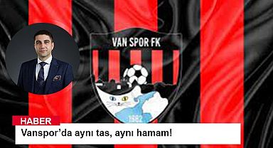 Vanspor’da aynı tas, aynı hamam!