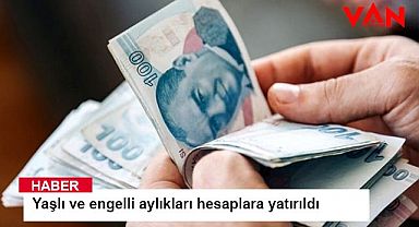 Yaşlı ve engelli aylıkları hesaplara yatırıldı