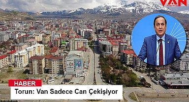 CHP'li Torun: Van Sadece Can Çekişiyor