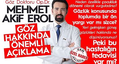 Göz Doktoru Op.Dr. Mehmet Akif Erol'dan Göz hakkında Önemli Açıklama