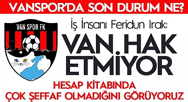 Irak: Vanspor'un gelir gider tablosu kamuoyuyla paylaşılmalı