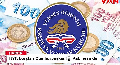 KYK borçları Cumhurbaşkanlığı Kabinesinde