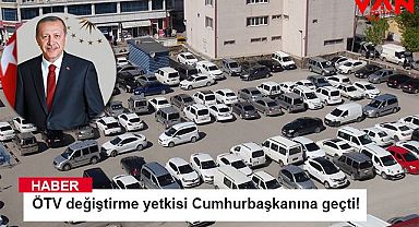 ÖTV değiştirme yetkisi Cumhurbaşkanına geçti!